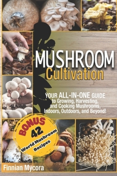 Paperback Mushroom Cultivation: Your All-in-One Guide to Growing, Harvesting, and Cooking Mushrooms, Indoors, Outdoors, and Beyond Book