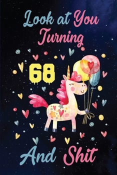 Look at You Turning 68 And Shit: Birthday Gift for 68 Years Old Unicorn Lover. 100 Pages 6*9 inch Notebook Diary Journal. A Funny 68th Birthday ... Women - Friend Turning 68 Year Old Gag Gift.