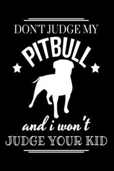 Paperback Don't Judge My Pitbull And I Won't Judge Your Kid: Funny Dog Lovers Journal - 6"x 9" 120 Blank Lined Pages Notebook - Diary - Novelty Gift For Dog Own Book