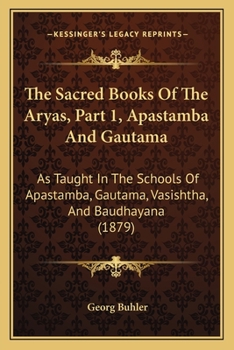 The Sacred Books Of The Aryas, Part 1, Apastamba And Gautama: As Taught In The Schools Of Apastamba, Gautama, Vasishtha, And Baudhayana