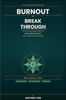 Burnout to Breakthrough: The 30-Day Reset Plan for Exhausted People Who Still Have Big Goals