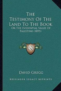 Paperback The Testimony Of The Land To The Book: Or The Evidential Value Of Palestine (1895) Book