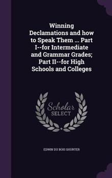 Hardcover Winning Declamations and how to Speak Them ... Part I--for Intermediate and Grammar Grades; Part II--for High Schools and Colleges Book