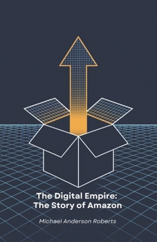 Paperback The Digital Empire: The Story of Amazon: How an online bookstore revolutionised world trade and transformed our daily lives Book