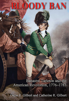 Hardcover Bloody Ban: Banastre Tarleton and the American Revolution, 1776 - 1783 Book