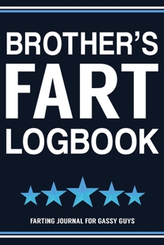 Paperback Brother's Fart Logbook Farting Journal For Gassy Guys: Brother Gift Funny Fart Joke Farting Noise Gag Gift Logbook Notebook Journal Guy Gift 6x9 Book