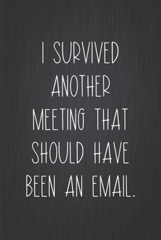 Paperback I Survived Another Meeting That Should Have Been An Email: Coworker Notebook, Sarcastic Humor, Funny Gag Gift for Home Friend, Office Journal Book