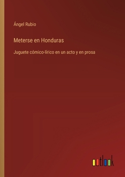 Paperback Meterse en Honduras: Juguete cómico-lírico en un acto y en prosa [Spanish] Book