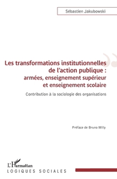 Paperback Les transformations institutionnelles de l'action publique: Armées, enseignement supérieur et enseignement scolaire Contribution à la sociologie des o [French] Book