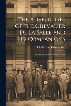 Paperback The Adventures of the Chevalier de La Salle and His Companions: In Their Explorations of the Prairie Book