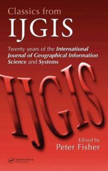 Hardcover Classics from Ijgis: Twenty Years of the International Journal of Geographical Information Science and Systems Book