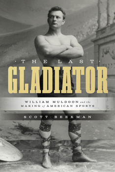 Hardcover The Last Gladiator: William Muldoon and the Making of American Sports Book