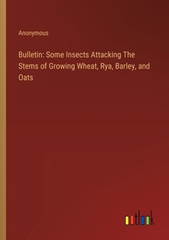 Paperback Bulletin: Some Insects Attacking The Stems of Growing Wheat, Rya, Barley, and Oats Book