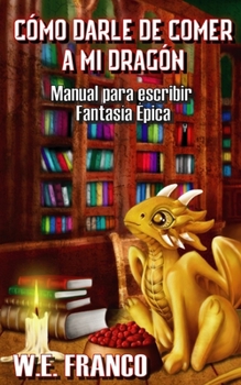 Paperback Cómo darle de comer a mi Dragón: Manual para escribir Fantasía Épica [Spanish] Book