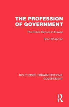 The Profession of Government: The Public Service in Europe (Routledge Library Editions: Government)