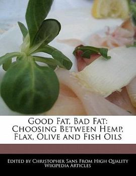 Paperback Good Fat, Bad Fat: Choosing Between Hemp, Flax, Olive and Fish Oils Book