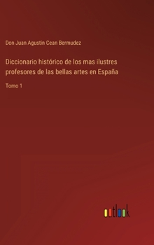 Hardcover Diccionario histórico de los mas ilustres profesores de las bellas artes en España: Tomo 1 [Spanish] Book