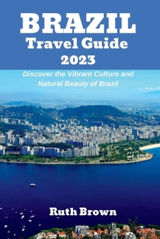 Paperback BRAZIL Travel Guide 2023: Discover the Vibrant Culture and Natural Beauty of Brazil Book