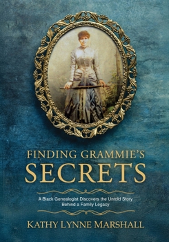 Finding Grammie's Secrets : A Black Genealogist Detective Discovers the Untold Story Behind a Family Legacy