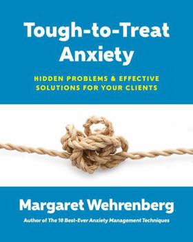 Paperback Tough-To-Treat Anxiety: Hidden Problems & Effective Solutions for Your Clients Book