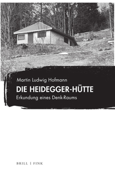 Die Heidegger-Hutte: Erkundung Eines Denk-Raums (German Edition)