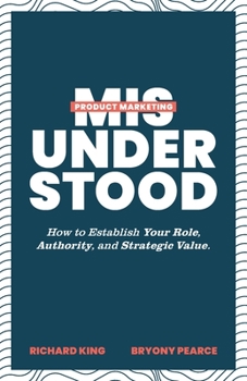 Paperback Product Marketing Misunderstood: How to Establish Your Role, Authority, and Strategic Value Book