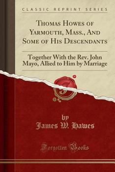 Thomas Howes of Yarmouth, Mass., and Some of His Descendants: Together with the Rev. John Mayo, Allied to Him by Marriage