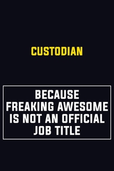 Custodian Because Freaking Awesome Is Not An Official Job Title: Motivational Career Pride Quote 6x9 Blank Lined Job Inspirational Notebook Journal