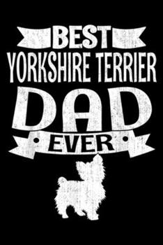 Paperback Best Yorkshire Terrier Dad Ever: Best Yorkshire Terrier Dad Ever Cute Dog Lover Gift Journal/Notebook Blank Lined Ruled 6x9 100 Pages Book