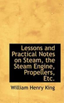 Paperback Lessons and Practical Notes on Steam, the Steam Engine, Propellers, Etc. Book