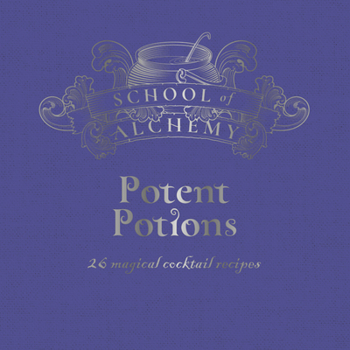 School of Alchemy: Potent Potions: 26 Magical Cocktail Recipes