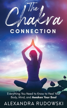 Paperback The Chakra Connection: Everything You Need To Know to Heal Your Body, Mind, and Awaken Your Soul Book