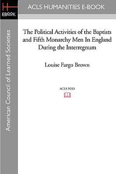 The Political Activities of the Baptists And Fifth Monarchy Men in England During the Interregnum