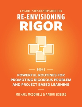 Paperback A Visual, Step- By- Step Guide for Re-Envisioning Rigor: Powerful Routines for Promoting Rigorous Problem- and Project-Based Learning Book