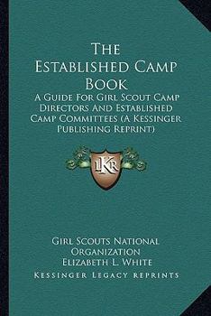 Paperback The Established Camp Book: A Guide For Girl Scout Camp Directors And Established Camp Committees (A Kessinger Publishing Reprint) Book