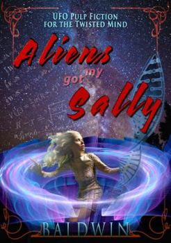 Paperback Aliens Got My Sally: UFO Pulp Fiction for the Twisted Mind Book
