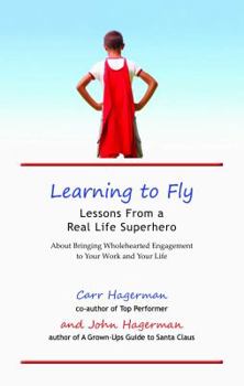 Paperback Learning to Fly: Lessons From a Real Life Superhero: Bringing Wholehearted Engagement to Your Work and Your LIfe Book