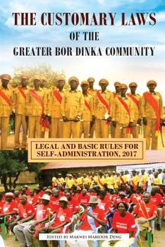 Paperback The Customary Laws of the Greater Bor Dinka Community: Legal and Basic Rules for Self-Administration, 2017 Book