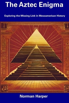 Paperback The Aztec Enigma: Exploring the Missing Link in Mesoamerican History Book
