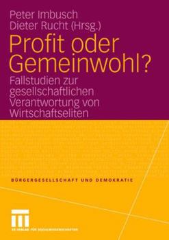 Profit Oder Gemeinwohl?: Fallstudien Zur Gesellschaftlichen Verantwortung Von Wirtschaftseliten