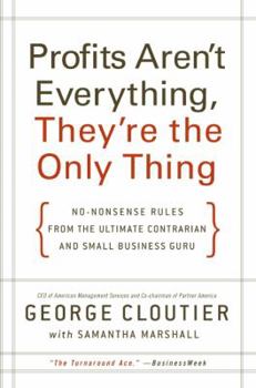 Hardcover Profits Aren't Everything, They're the Only Thing: No-Nonsense Rules from the Ultimate Contrarian and Small Business Guru Book