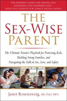 Sex-Wise Parent: The Ultimate Parent's Playbook for Protecting Kids, Building Strong Families, and Navigating the Talk on Sex, Love, and Safety