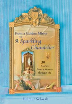 Hardcover From a Golden Mirror to a Sparkling Chandelier: Thirty Short Stories from a Journey Through Life Book
