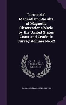 Hardcover Terrestrial Magnetism; Results of Magnetic Observations Made by the United States Coast and Geodetic Survey Volume No.42 Book