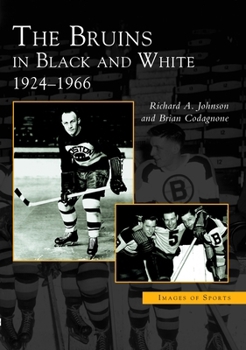 The Bruins in Black and White: 1924-1966 (Images of Sports) - Book  of the Images of Sports