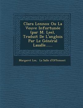 Paperback Clara Lennox Ou La Veuve Infortunée (par M. Lee), Traduit De L'anglois Par Le Général Lasalle...... Book