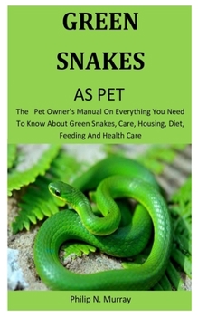 Paperback Green Snakes As Pet: The pet owner's manual on everything you need to know about Green Snakes, care, housing, diet, feeding and health care Book