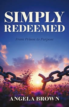 Simply Redeemed: From Prison to Purpose