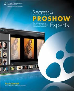 Secrets of ProShow Experts: The Official Guide to Creating Your Best Slide Shows with ProShow 5