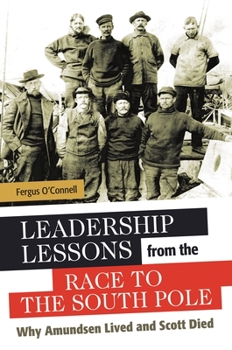 Hardcover Leadership Lessons from the Race to the South Pole: Why Amundsen Lived and Scott Died Book